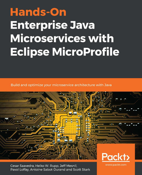 Hands-On Enterprise Java Microservices with Eclipse MicroProfile: Build and optimize your microservice architecture with Java by Cesar Saavedra 9781838643102
