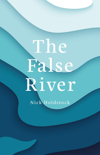 The False River by Nick Holdstock 9781910061565