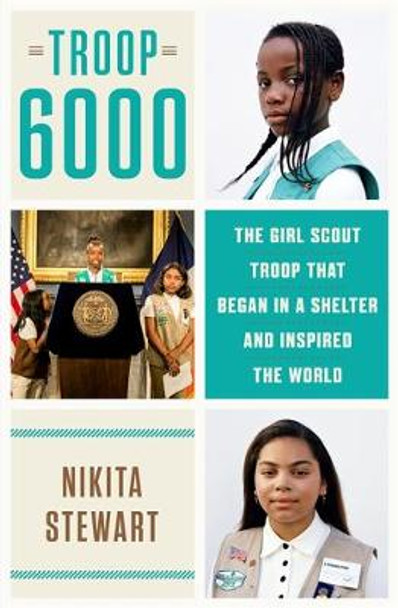 Troop 6000: How a Group of Homeless Girl Scouts Inspired the World by Nikita Stewart