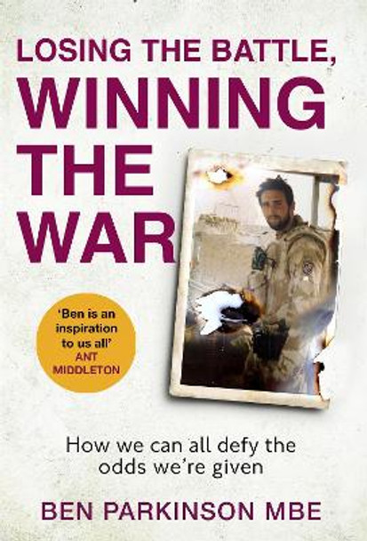 Losing the Battle, Winning the War: How we can all defy the odds we're given by Ben Parkinson