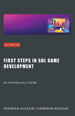 First Steps in SDL Game Development: An Introductory Guide by Kameron Hussain 9798224082797