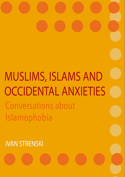 Muslims, Islams and Occidental Anxieties: An Inter-Civilizational Dialogue by Ivan Strenski 9781871891836