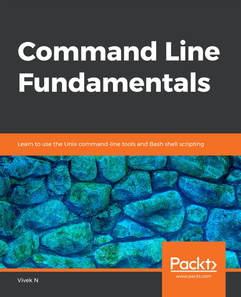 Command Line Fundamentals: Learn to use the Unix command-line tools and Bash shell scripting by Vivek Nagarajan 9781789807769