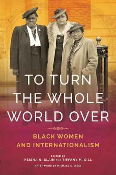 To Turn the Whole World Over: Black Women and Internationalism by Keisha Blain