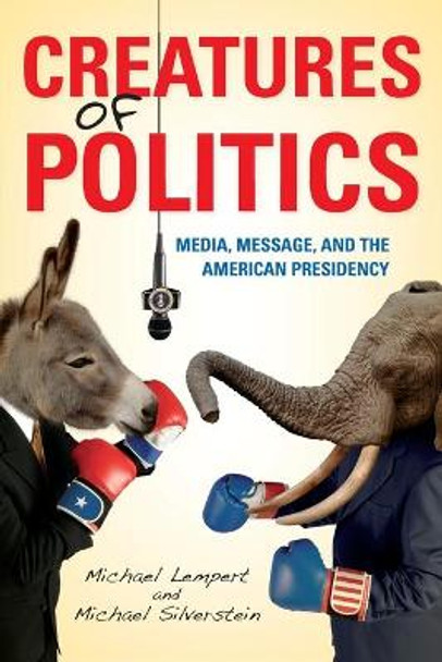 Creatures of Politics: Media, Message, and the American Presidency by Michael Lempert