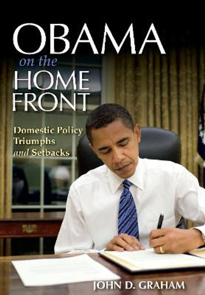 Obama on the Home Front: Domestic Policy Triumphs and Setbacks by John D. Graham