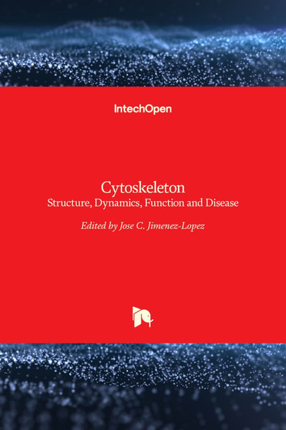 Cytoskeleton: Structure, Dynamics, Function and Disease by Jose C Jimenez-Lopez 9789535131694