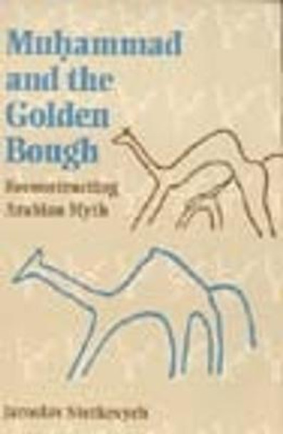 Muhammad and the Golden Bough: Reconstructing Arabian Myth by Jaroslav Stetkevych