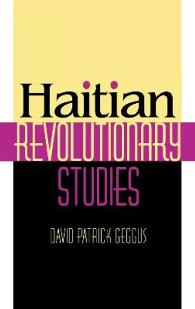 Haitian Revolutionary Studies by David Patrick Geggus