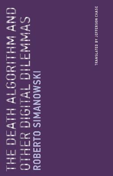 The Death Algorithm and Other Digital Dilemmas: Volume 14 by Roberto Simanowski