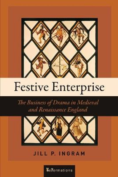 Festive Enterprise: The Business of Drama in Medieval and Renaissance England by Jill P. Ingram