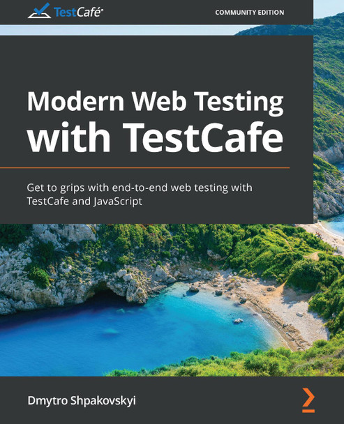 Modern Web Testing with TestCafe: Get to grips with end-to-end web testing with TestCafe and JavaScript by Dmytro Shpakovskyi 9781800200951