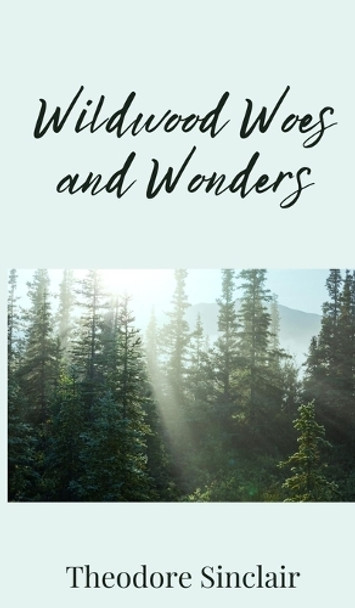 Wildwood Woes and Wonders by Theodore Sinclair 9781805673200