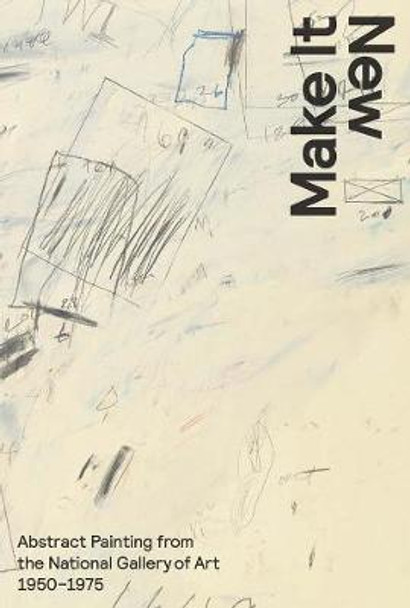 Make It New: Abstract Painting from the National Gallery of Art, 1950-1975 by Harry Cooper