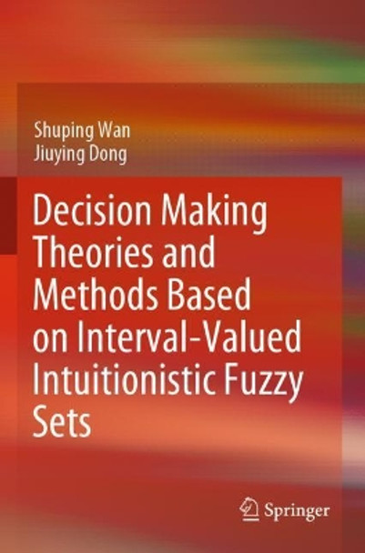 Decision Making Theories and Methods Based on Interval-Valued Intuitionistic Fuzzy Sets by Shuping Wan 9789811515231