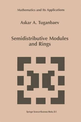 Semidistributive Modules and Rings by Askar A. Tuganbaev 9789401061360