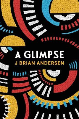 A Glimpse by J Brian Andersen 9798987250617