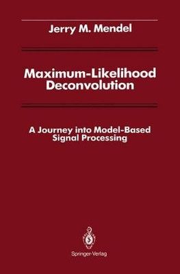 Maximum-Likelihood Deconvolution: A Journey into Model-Based Signal Processing by Jerry M. Mendel 9781461279853