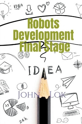 Robots Development Final Stage by John Lok 9798886060683