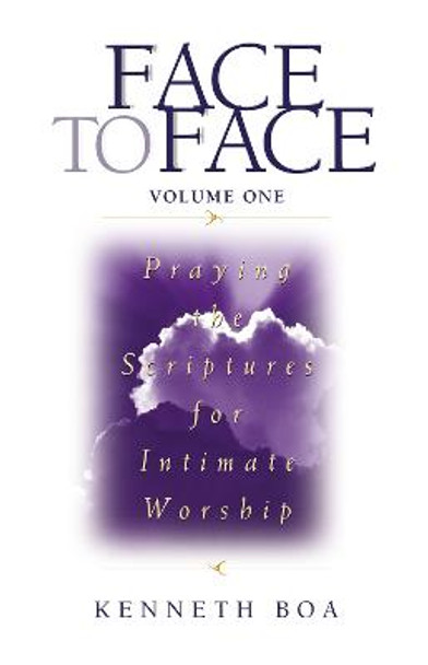 Face to Face: Praying the Scriptures for Intimate Worship by Kenneth D. Boa