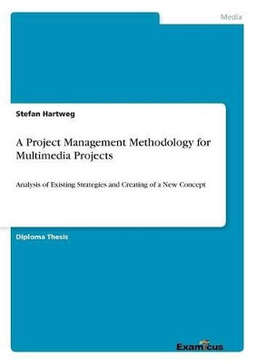 A Project Management Methodology for Multimedia Projects by Stefan Hartweg 9783867466370