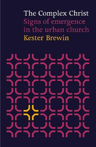 The Complex Christ: Signs of Emergence in the Urban Church by Kester Brewin