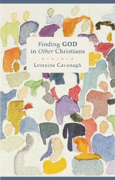 Finding God in Other Christians by Lorraine Cavanagh