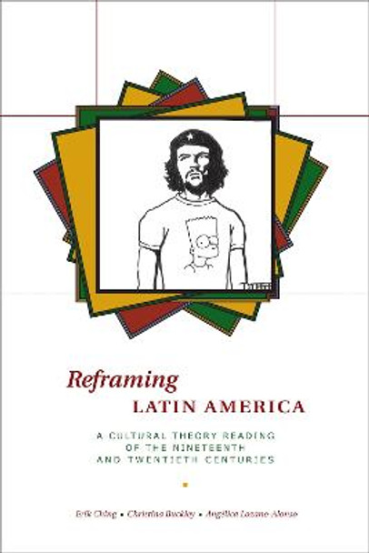 Reframing Latin America: A Cultural Theory Reading of the Nineteenth and Twentieth Centuries by Erik Ching