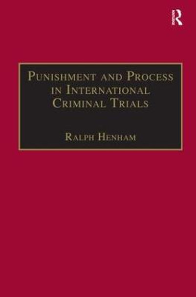Punishment and Process in International Criminal Trials by Ralph J. Henham
