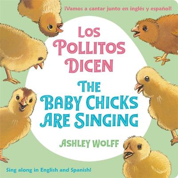 The Baby Chicks Are Singing/Los Pollitos Dicen: Sing Along in English and Spanish!/Vamos a Cantar Junto en Ingles y Espanol! by Ashley Wolff