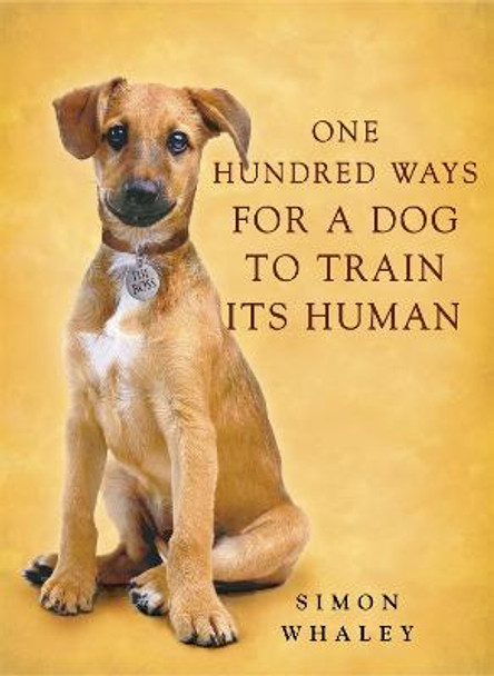 One Hundred Ways for a Dog to Train Its Human by Simon Whaley