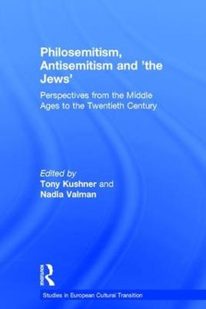 Philosemitism, Antisemitism and 'the Jews': Perspectives from the Middle Ages to the Twentieth Century by Tony Kushner