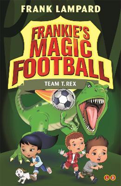 Frankie's Magic Football: Team T. Rex: Book 14 by Frank Lampard