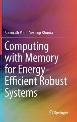Computing with Memory for Energy-Efficient Robust Systems by Somnath Paul 9781461477976