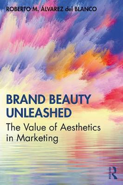 Brand Beauty Unleashed: The Value of Aesthetics in Marketing by Roberto M. Alvarez del Blanco