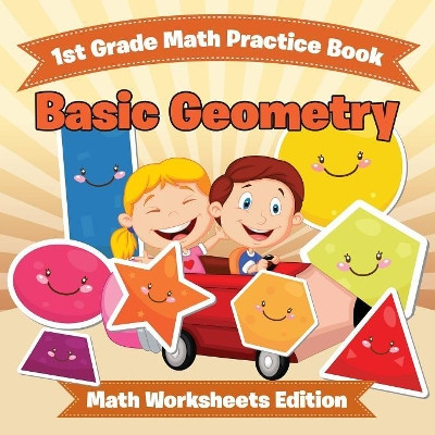 1st Grade Math Practice Book: Basic Geometry Math Worksheets Edition by Baby Professor 9781682808061