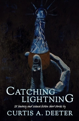 Catching Lightning by Curtis A Deeter 9781736772812