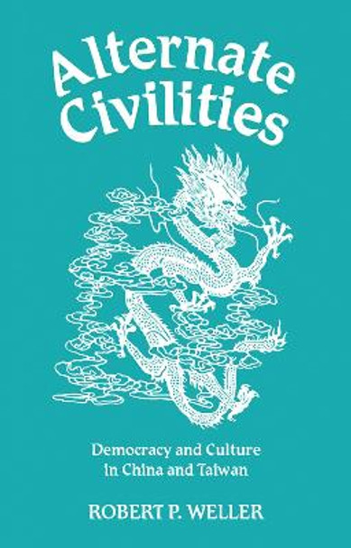 Alternate Civilities: Democracy And Culture In China And Taiwan by Robert Paul Weller