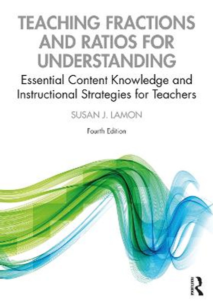 Teaching Fractions and Ratios for Understanding: Essential Content Knowledge and Instructional Strategies for Teachers by Susan J. Lamon