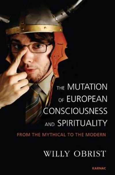 The Mutation of European Consciousness and Spirituality: From the Mythical to the Modern by Willy Obrist