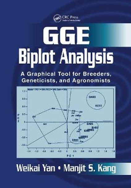 GGE Biplot Analysis: A Graphical Tool for Breeders, Geneticists, and Agronomists by Weikai Yan