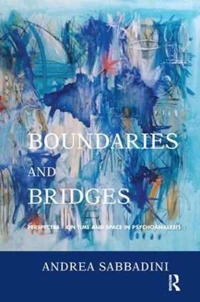 Boundaries and Bridges: Perspectives on Time and Space in Psychoanalysis by Andrea Sabbadini