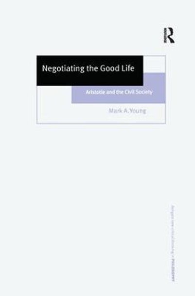 Negotiating the Good Life: Aristotle and the Civil Society by Mark A. Young