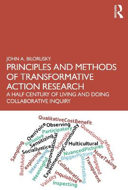 Principles and Methods of Transformative Action Research: A Half Century of Living and Doing Collaborative Inquiry by John A. Bilorusky