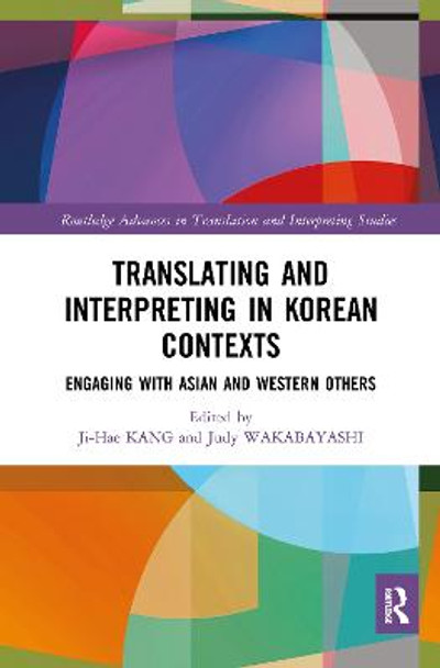 Translating and Interpreting in Korean Contexts: Engaging with Asian and Western Others by Ji-Hae Kang