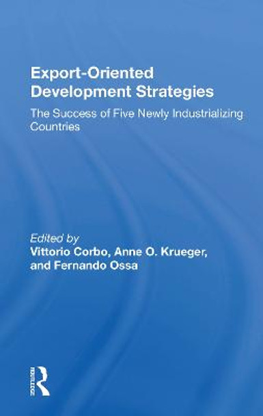 Export-oriented Development Strategies: The Success Of Five Newly Industrializing Countries by Vittorio Corbo