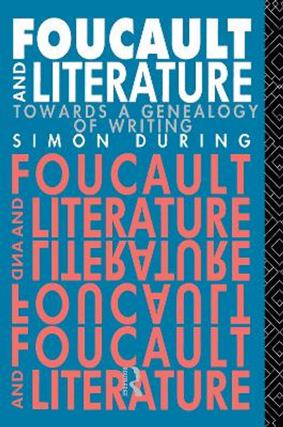 Foucault and Literature: Towards a Geneaology of Writing by Simon During