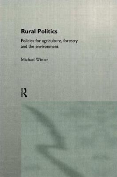 Rural Politics: Policies for Agriculture, Forestry and the Environment by Michael Winter