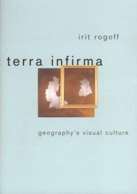 Terra Infirma: Geography's Visual Culture by Irit Rogoff