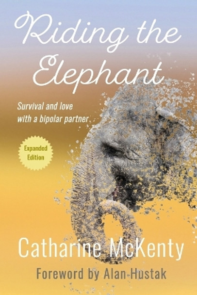 Riding the Elephant: Surviving and loving in a bipolar marriage by Catharine McKenty 9781611533460